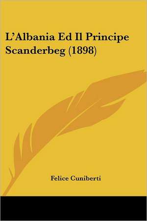 L'Albania Ed Il Principe Scanderbeg (1898) de Felice Cuniberti