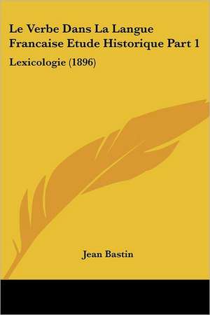 Le Verbe Dans La Langue Francaise Etude Historique Part 1 de Jean Bastin