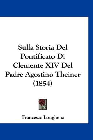 Sulla Storia Del Pontificato Di Clemente XIV Del Padre Agostino Theiner (1854) de Francesco Longhena