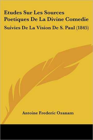 Etudes Sur Les Sources Poetiques De La Divine Comedie de Antoine Frederic Ozanam