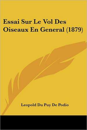 Essai Sur Le Vol Des Oiseaux En General (1879) de Leopold Du Puy De Podio