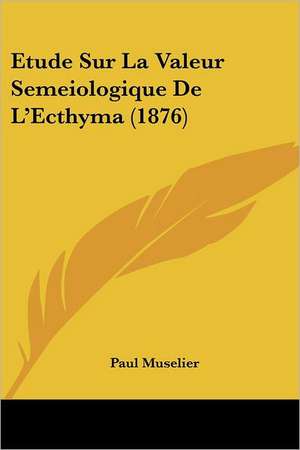 Etude Sur La Valeur Semeiologique De L'Ecthyma (1876) de Paul Muselier