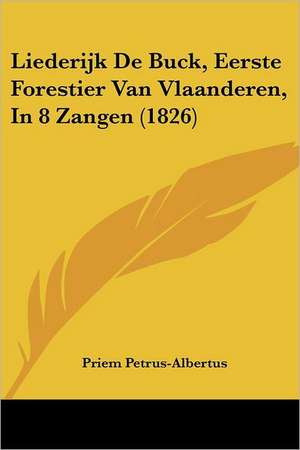 Liederijk De Buck, Eerste Forestier Van Vlaanderen, In 8 Zangen (1826) de Priem Petrus-Albertus