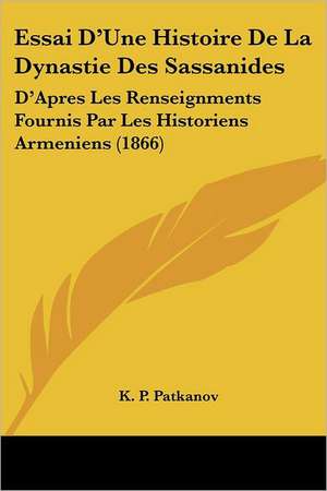 Essai D'Une Histoire De La Dynastie Des Sassanides de K. P. Patkanov