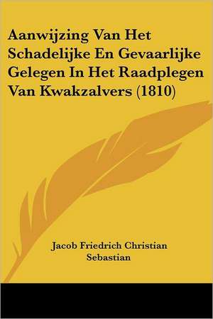 Aanwijzing Van Het Schadelijke En Gevaarlijke Gelegen In Het Raadplegen Van Kwakzalvers (1810) de Jacob Friedrich Christian Sebastian