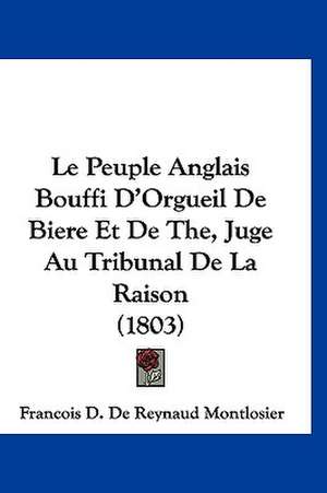 Le Peuple Anglais Bouffi D'Orgueil De Biere Et De The, Juge Au Tribunal De La Raison (1803) de Francois D. De Reynaud Montlosier