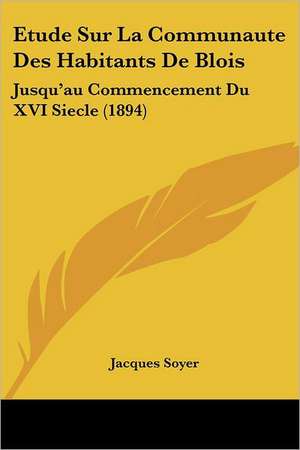 Etude Sur La Communaute Des Habitants De Blois de Jacques Soyer