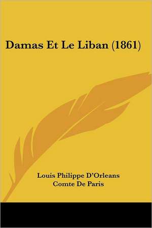 Damas Et Le Liban (1861) de Louis Philippe D'Orleans