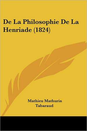 De La Philosophie De La Henriade (1824) de Mathieu Mathurin Tabaraud