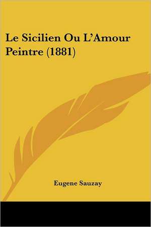 Le Sicilien Ou L'Amour Peintre (1881) de Eugene Sauzay