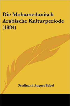 Die Mohamedanisch Arabische Kulturperiode (1884) de Ferdinand August Bebel