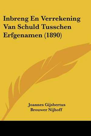 Inbreng En Verrekening Van Schuld Tusschen Erfgenamen (1890) de Joannes Gijsbertus Brouwer Nijhoff