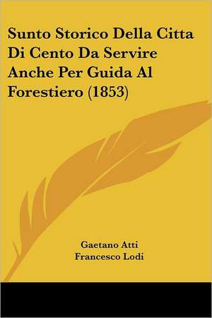 Sunto Storico Della Citta Di Cento Da Servire Anche Per Guida Al Forestiero (1853) de Gaetano Atti