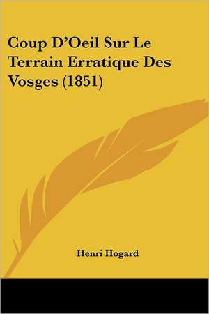 Coup D'Oeil Sur Le Terrain Erratique Des Vosges (1851) de Henri Hogard