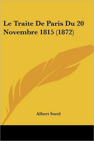 Le Traite De Paris Du 20 Novembre 1815 (1872) de Albert Sorel