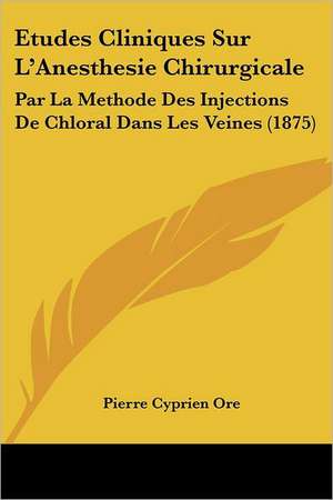 Etudes Cliniques Sur L'Anesthesie Chirurgicale de Pierre Cyprien Ore