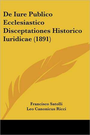 De Iure Publico Ecclesiastico Disceptationes Historico Iuridicae (1891) de Francisco Satolli