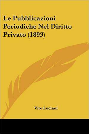 Le Pubblicazioni Periodiche Nel Diritto Privato (1893) de Vito Luciani