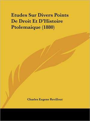 Etudes Sur Divers Points De Droit Et D'Histoire Ptolemaique (1880) de Charles Eugene Revillout