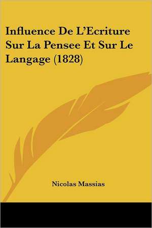 Influence De L'Ecriture Sur La Pensee Et Sur Le Langage (1828) de Nicolas Massias