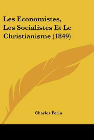 Les Economistes, Les Socialistes Et Le Christianisme (1849) de Charles Perin