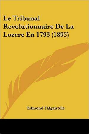 Le Tribunal Revolutionnaire De La Lozere En 1793 (1893) de Edmond Falgairolle