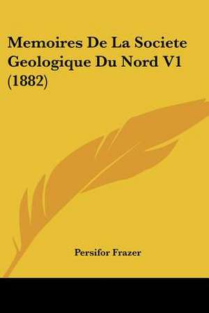 Memoires De La Societe Geologique Du Nord V1 (1882) de Persifor Frazer