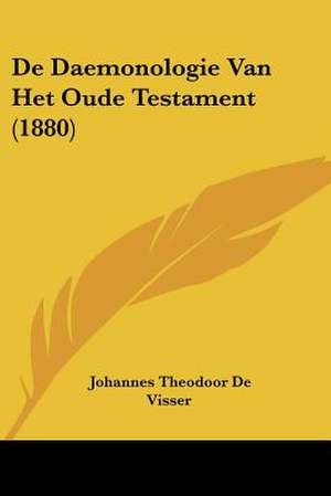 De Daemonologie Van Het Oude Testament (1880) de Johannes Theodoor De Visser