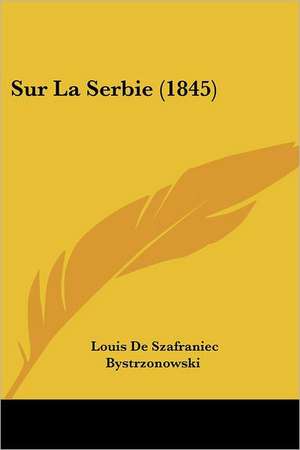 Sur La Serbie (1845) de Louis De Szafraniec Bystrzonowski