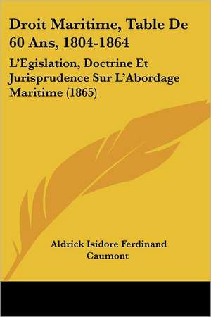 Droit Maritime, Table De 60 Ans, 1804-1864 de Aldrick Isidore Ferdinand Caumont