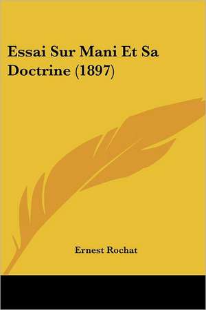 Essai Sur Mani Et Sa Doctrine (1897) de Ernest Rochat