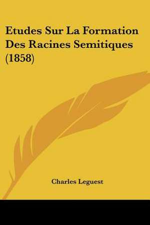 Etudes Sur La Formation Des Racines Semitiques (1858) de Charles Leguest