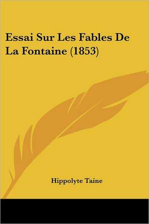 Essai Sur Les Fables De La Fontaine (1853) de Hippolyte Taine