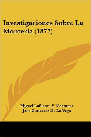 Investigaciones Sobre La Monteria (1877) de Miguel Lafuente Y Alcantara