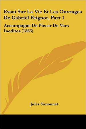 Essai Sur La Vie Et Les Ouvrages De Gabriel Peignot, Part 1 de Jules Simonnet