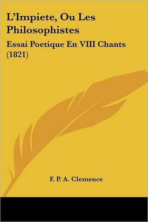 L'Impiete, Ou Les Philosophistes de F. P. A. Clemence