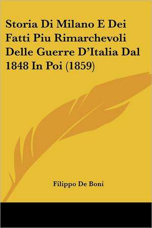 Storia Di Milano E Dei Fatti Piu Rimarchevoli Delle Guerre D'Italia Dal 1848 In Poi (1859) de Filippo De Boni