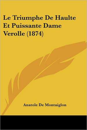 Le Triumphe De Haulte Et Puissante Dame Verolle (1874)