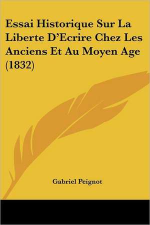 Essai Historique Sur La Liberte D'Ecrire Chez Les Anciens Et Au Moyen Age (1832) de Gabriel Peignot