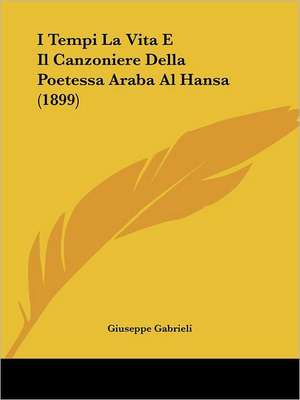 I Tempi La Vita E Il Canzoniere Della Poetessa Araba Al Hansa (1899) de Giuseppe Gabrieli