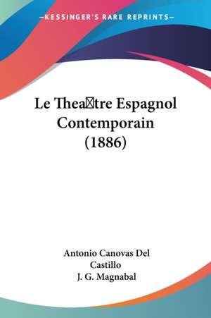 Le Theatre Espagnol Contemporain (1886) de Antonio Canovas Del Castillo