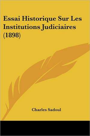 Essai Historique Sur Les Institutions Judiciaires (1898) de Charles Sadoul