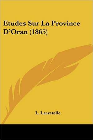 Etudes Sur La Province D'Oran (1865) de L. Lacretelle