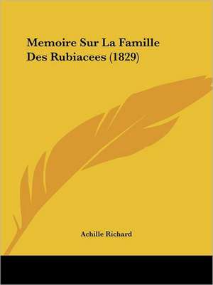 Memoire Sur La Famille Des Rubiacees (1829) de Achille Richard