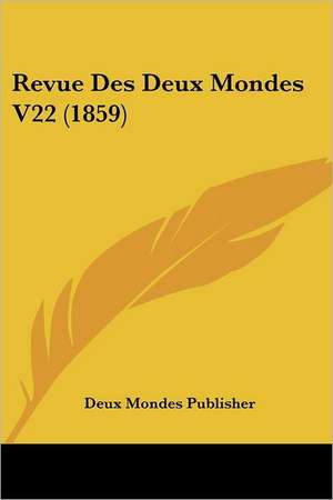 Revue Des Deux Mondes V22 (1859) de Deux Mondes Publisher