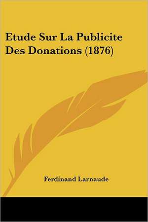 Etude Sur La Publicite Des Donations (1876) de Ferdinand Larnaude