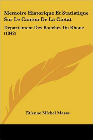 Memoire Historique Et Statistique Sur Le Canton De La Ciotat de Etienne Michel Masse