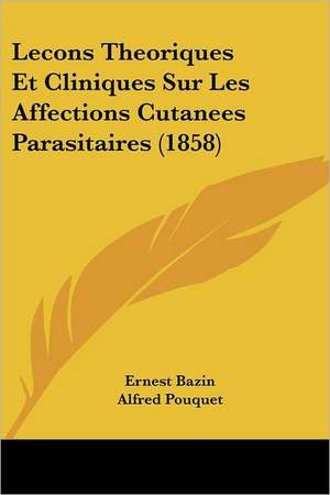 Lecons Theoriques Et Cliniques Sur Les Affections Cutanees Parasitaires (1858) de Ernest Bazin