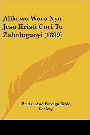 Alikewo Woro Nya Jesu Kristi Coci To Zaboluguoyi (1899) de British And Foreign Bible Society