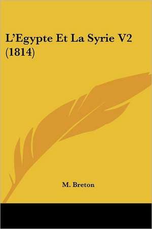 L'Egypte Et La Syrie V2 (1814) de M. Breton